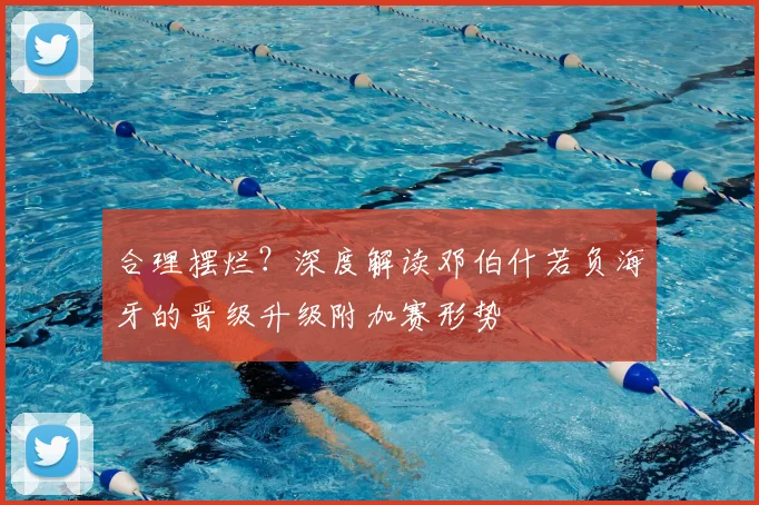 合理摆烂？深度解读邓伯什若负海牙的晋级升级附加赛形势