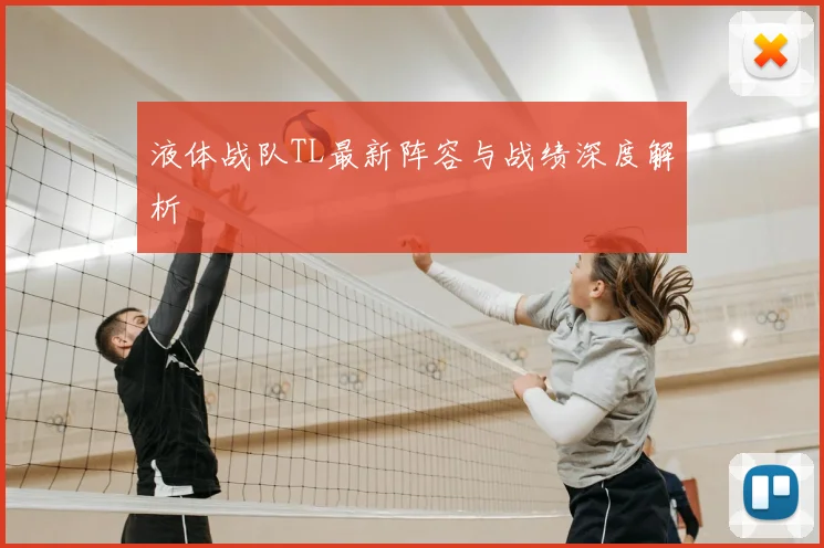 液体战队TL最新阵容与战绩深度解析